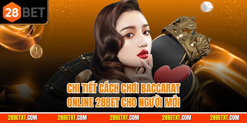 Chi tiết cách chơi baccarat online 28bet cho người mới